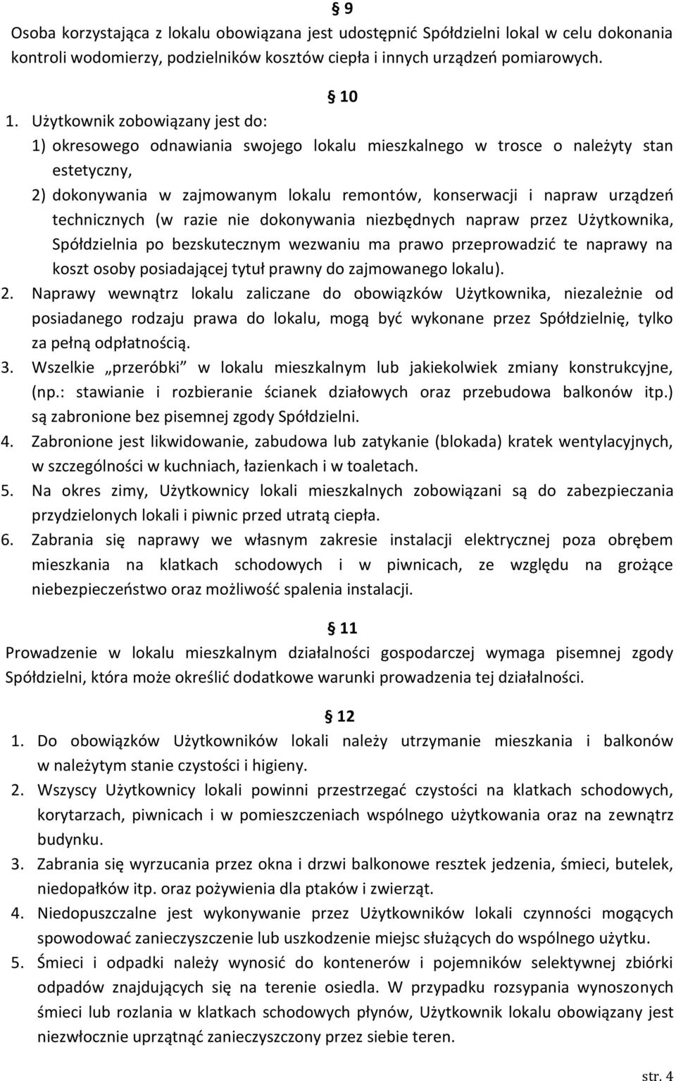 technicznych (w razie nie dokonywania niezbędnych napraw przez Użytkownika, Spółdzielnia po bezskutecznym wezwaniu ma prawo przeprowadzid te naprawy na koszt osoby posiadającej tytuł prawny do