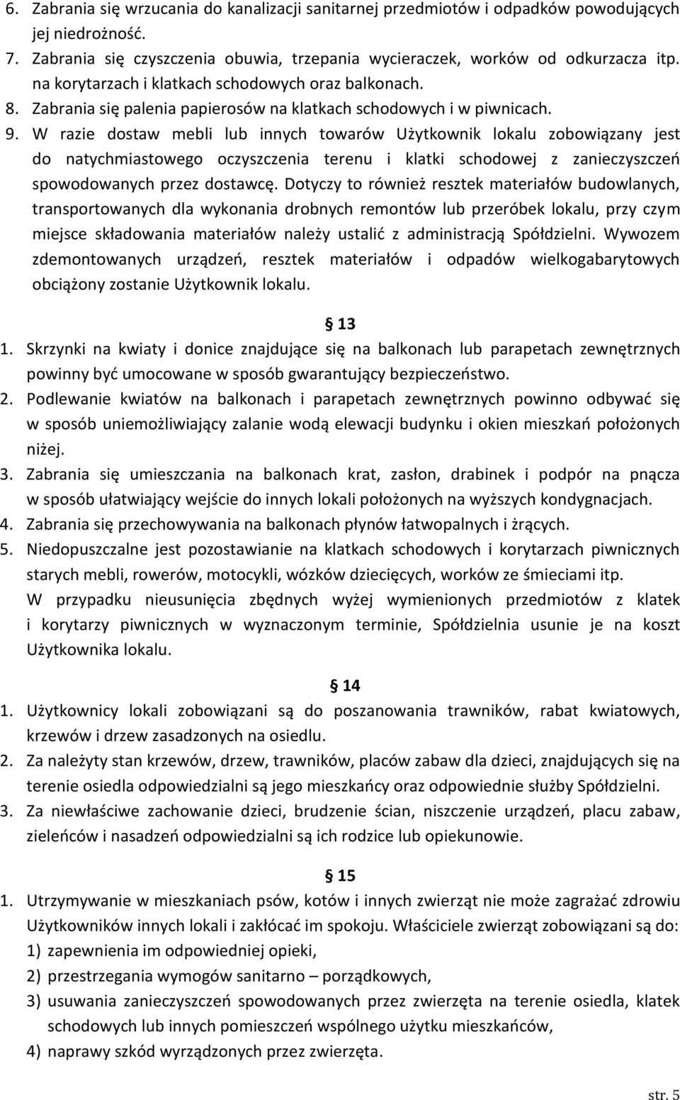 W razie dostaw mebli lub innych towarów Użytkownik lokalu zobowiązany jest do natychmiastowego oczyszczenia terenu i klatki schodowej z zanieczyszczeo spowodowanych przez dostawcę.