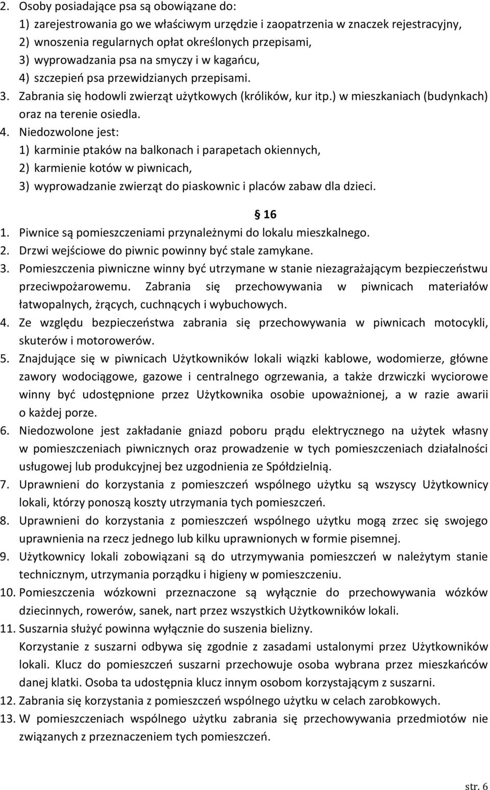 szczepieo psa przewidzianych przepisami. 3. Zabrania się hodowli zwierząt użytkowych (królików, kur itp.) w mieszkaniach (budynkach) oraz na terenie osiedla. 4.