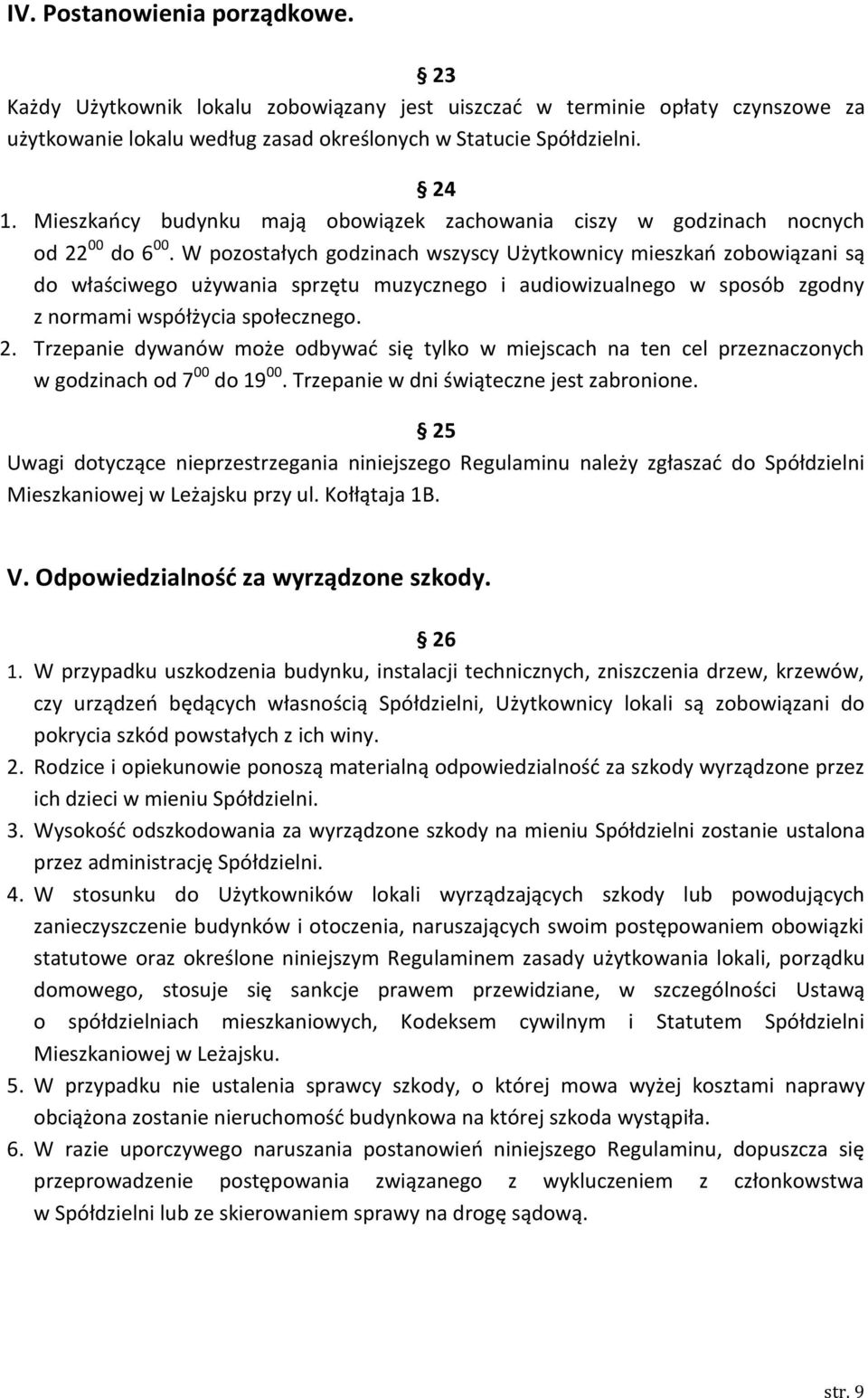 W pozostałych godzinach wszyscy Użytkownicy mieszkao zobowiązani są do właściwego używania sprzętu muzycznego i audiowizualnego w sposób zgodny z normami współżycia społecznego. 2.