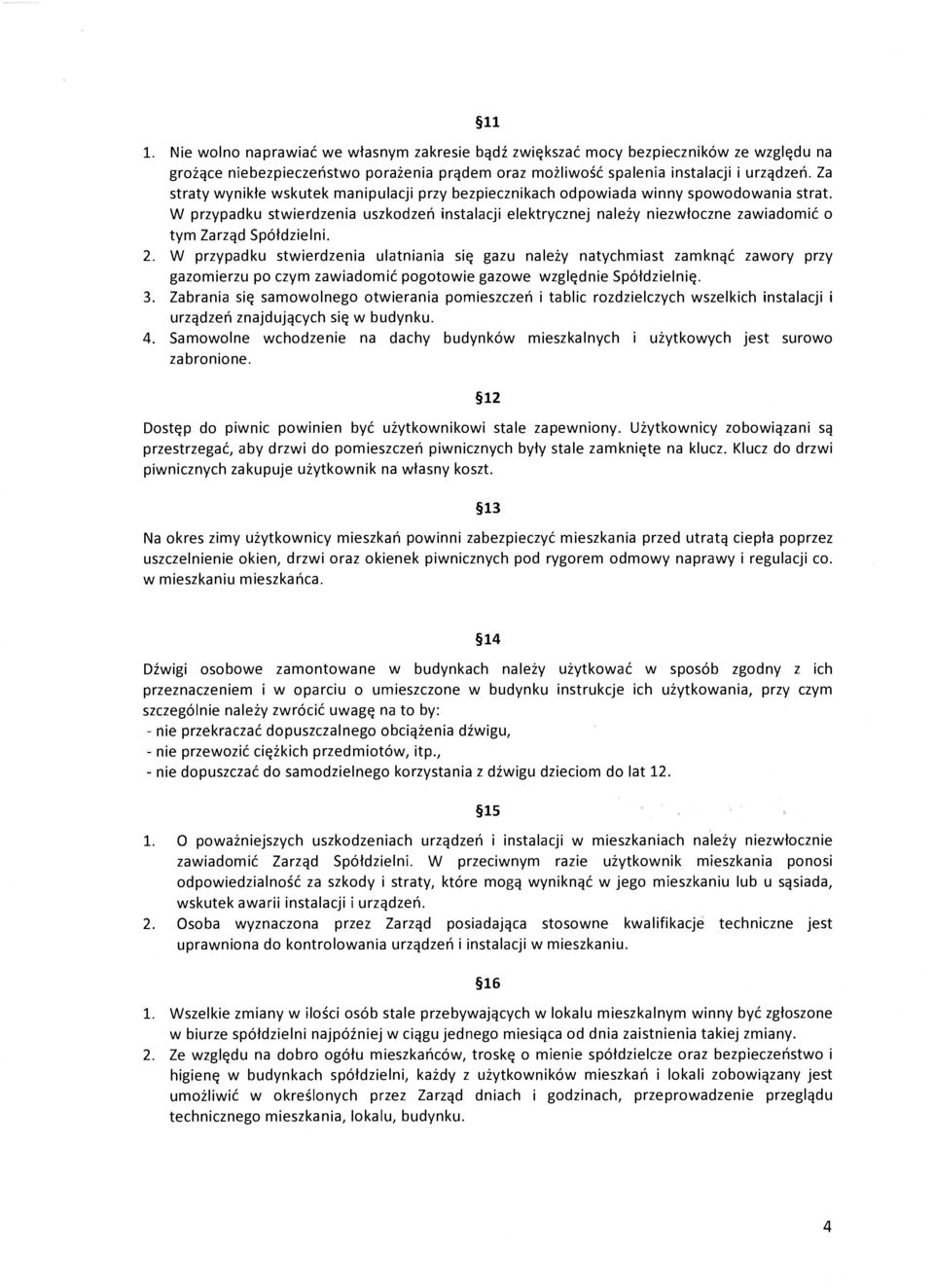 W przypadku stwierdzenia uszkodzeń instalacji elektrycznej należy niezwłoczne zawiadomić o tym Zarząd Spółdzielni. 2.