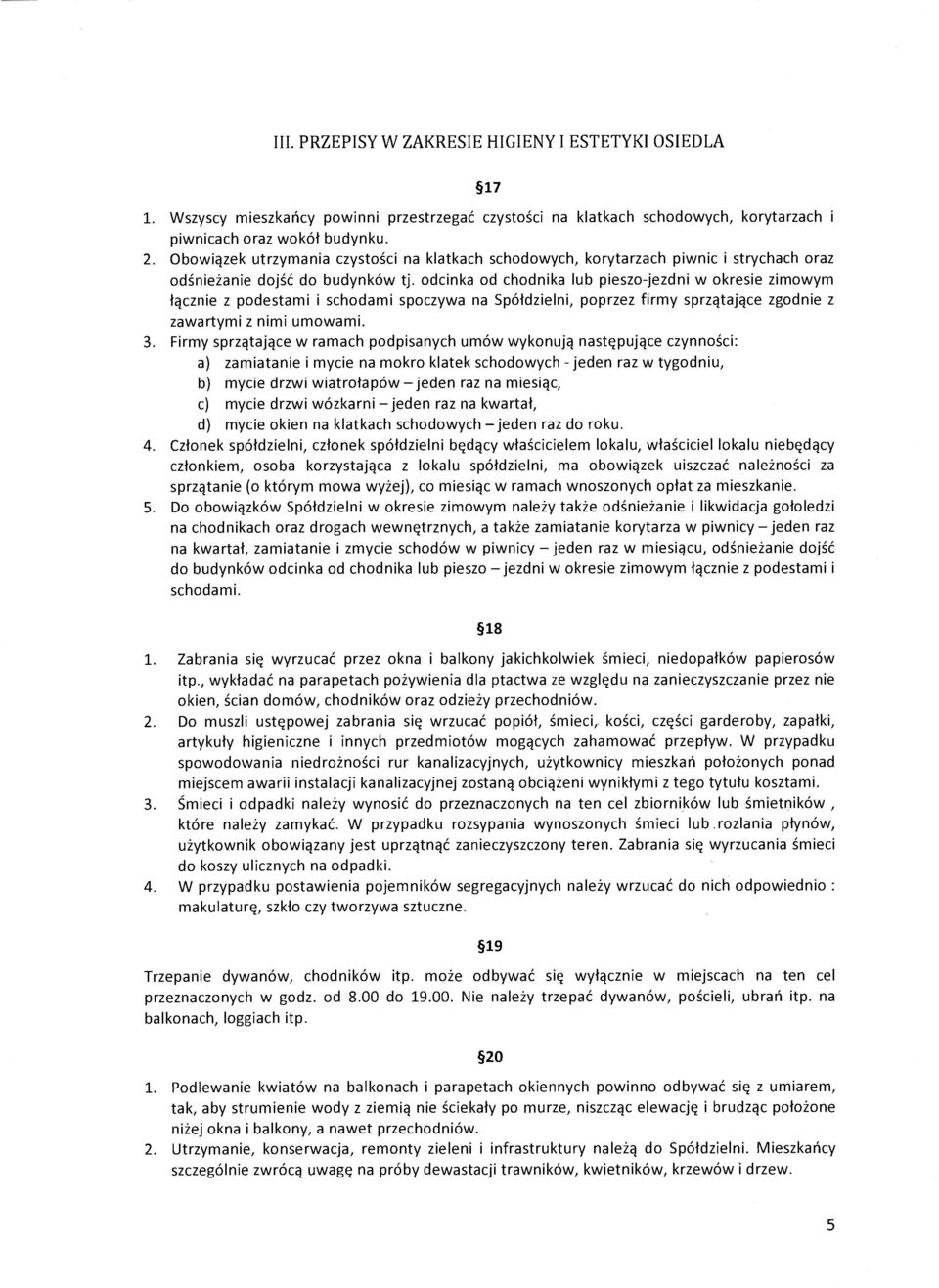 odcinka od chodnika lub pieszo-jezdni w okresie zimowym łącznie z podestami i schodami spoczywa na Spółdzielni, poprzez firmy sprzątające zgodnie z zawartymi z nimi umowami. 3.