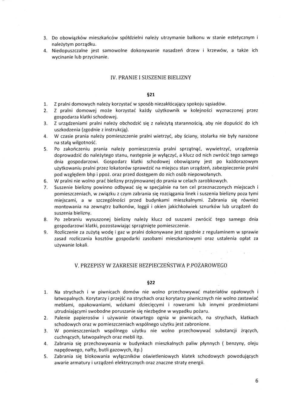 Z pralni domowych należy korzystać w sposób niezakłócający spokoju sąsiadów. 2. Z pralni domowej może korzystać każdy użytkownik w kolejności wyznaczonej przez gospodarza klatki schodowej. 3.