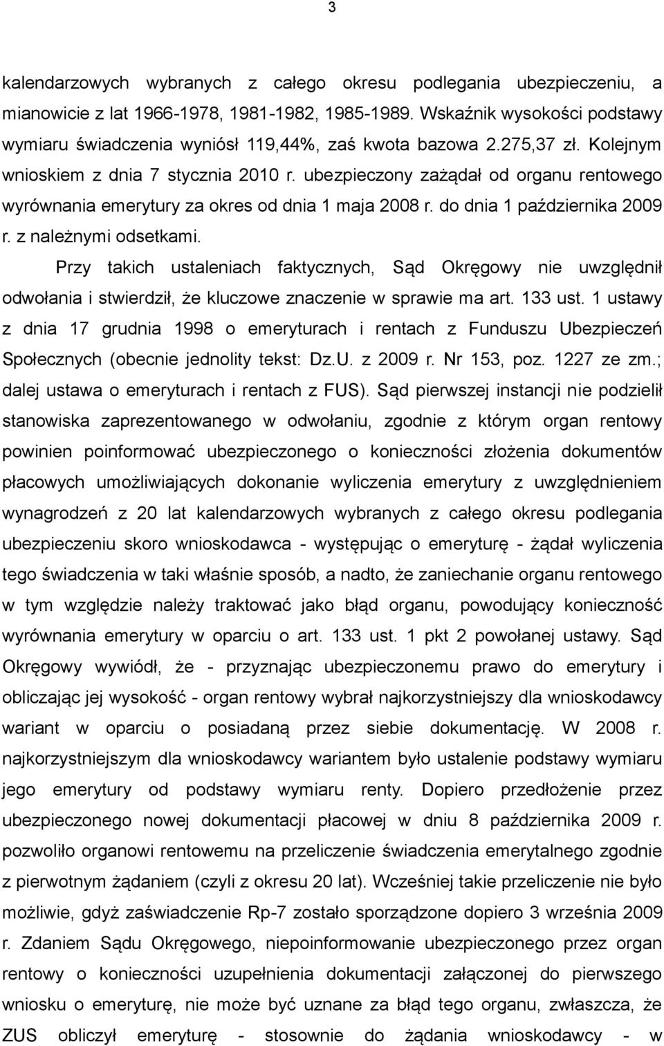 ubezpieczony zażądał od organu rentowego wyrównania emerytury za okres od dnia 1 maja 2008 r. do dnia 1 października 2009 r. z należnymi odsetkami.