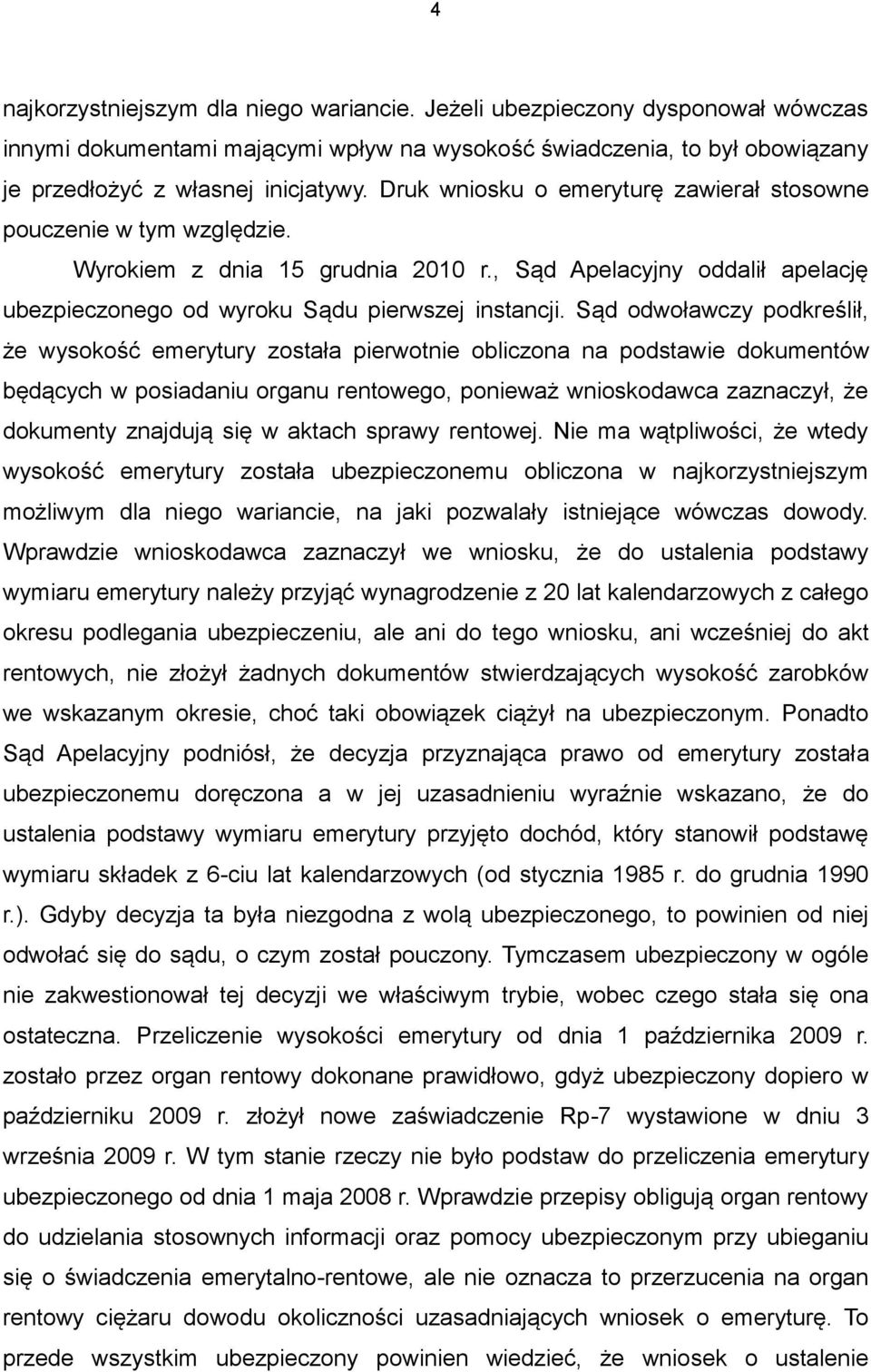 Sąd odwoławczy podkreślił, że wysokość emerytury została pierwotnie obliczona na podstawie dokumentów będących w posiadaniu organu rentowego, ponieważ wnioskodawca zaznaczył, że dokumenty znajdują