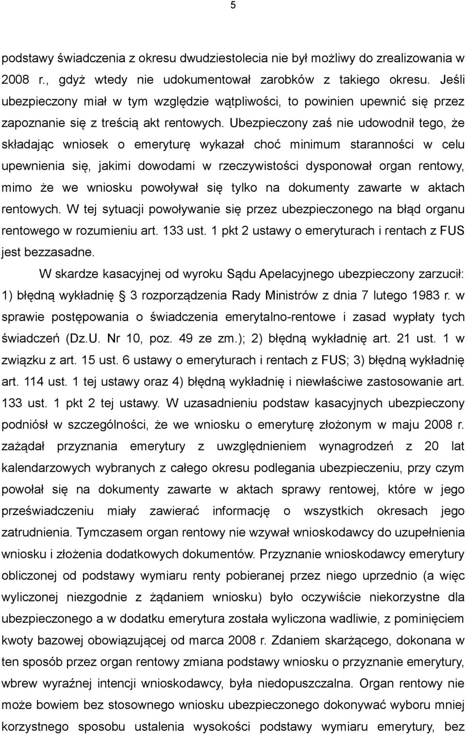 Ubezpieczony zaś nie udowodnił tego, że składając wniosek o emeryturę wykazał choć minimum staranności w celu upewnienia się, jakimi dowodami w rzeczywistości dysponował organ rentowy, mimo że we