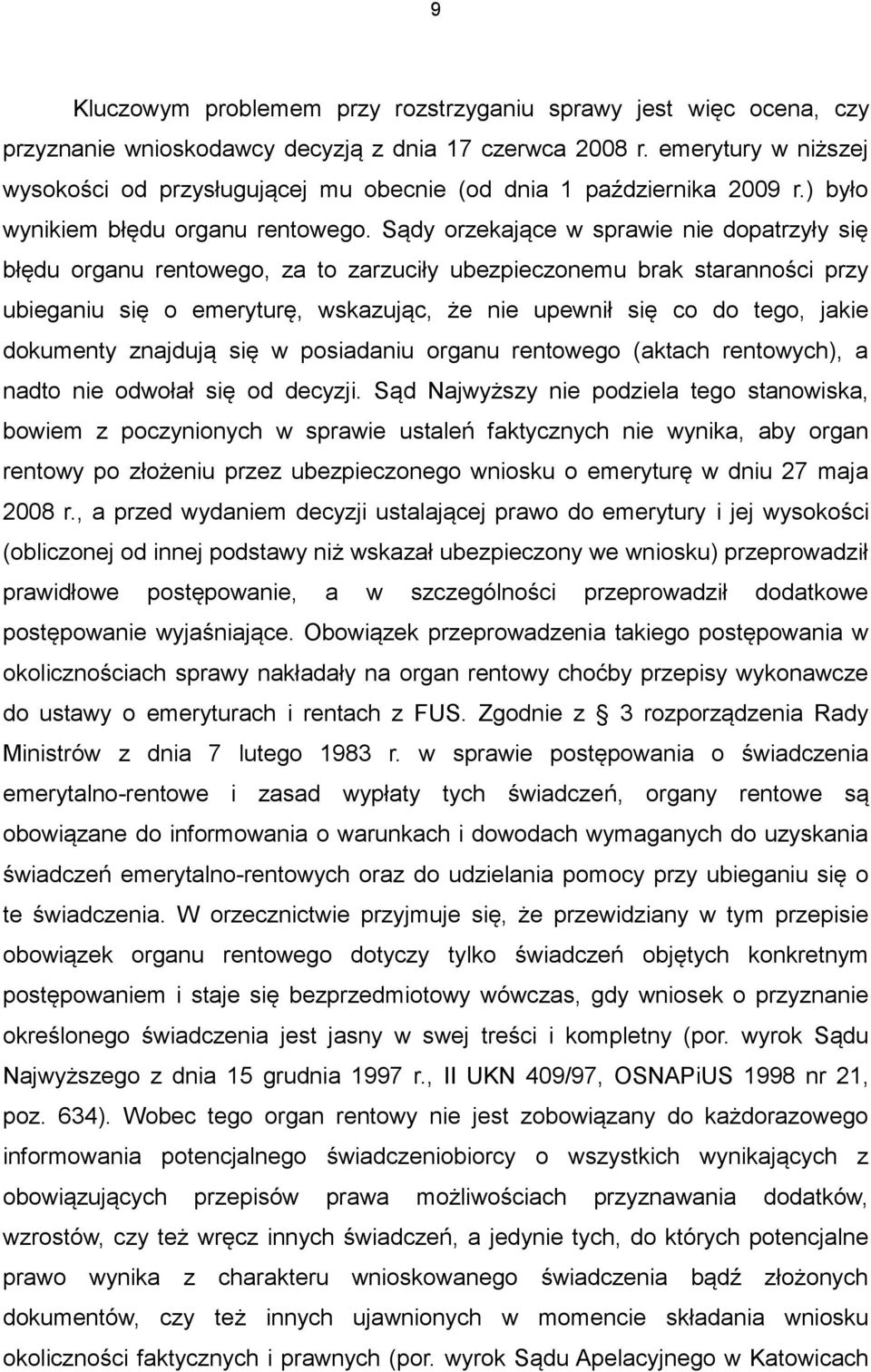 Sądy orzekające w sprawie nie dopatrzyły się błędu organu rentowego, za to zarzuciły ubezpieczonemu brak staranności przy ubieganiu się o emeryturę, wskazując, że nie upewnił się co do tego, jakie