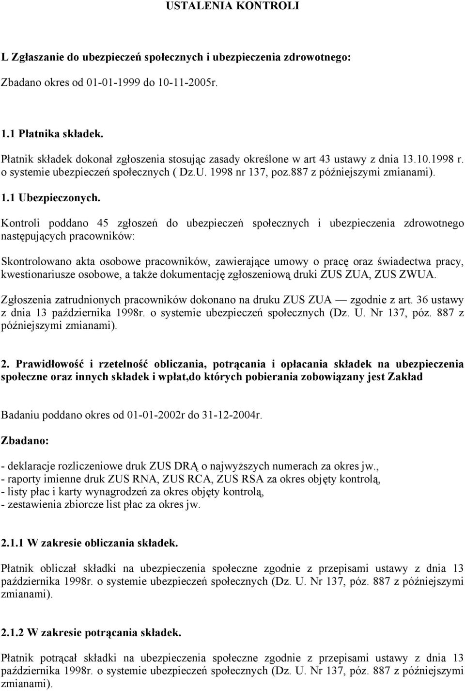 Kontroli poddano 45 zgłoszeń do ubezpieczeń społecznych i ubezpieczenia zdrowotnego następujących pracowników: Skontrolowano akta osobowe pracowników, zawierające umowy o pracę oraz świadectwa pracy,