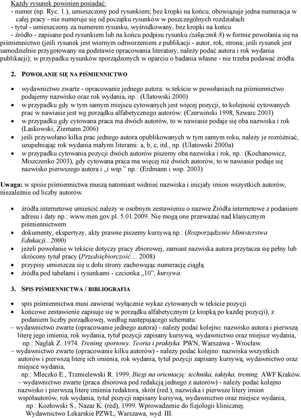 rysunku, wyśrodkowany, bez kropki na końcu - źródło - zapisane pod rysunkiem lub na końcu podpisu rysunku (załącznik 8) w formie powołania się na piśmiennictwo (jeśli rysunek jest wiernym