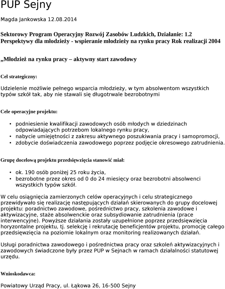 wszystkich typów szkół tak, aby nie stawali się długotrwale bezrobotnymi Cele operacyjne projektu: podniesienie kwalifikacji zawodowych osób młodych w dziedzinach odpowiadających potrzebom lokalnego