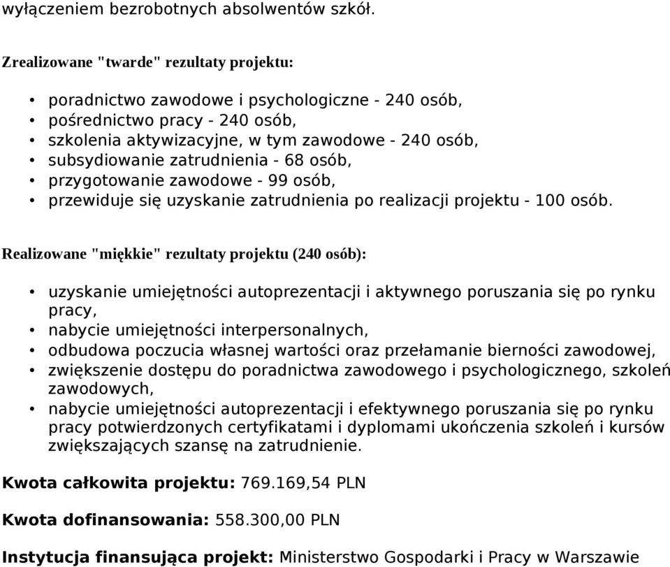 osób, subsydiowanie zatrudnienia - 68 osób, przygotowanie zawodowe - 99 osób, przewiduje się uzyskanie zatrudnienia po realizacji projektu - 100 osób.