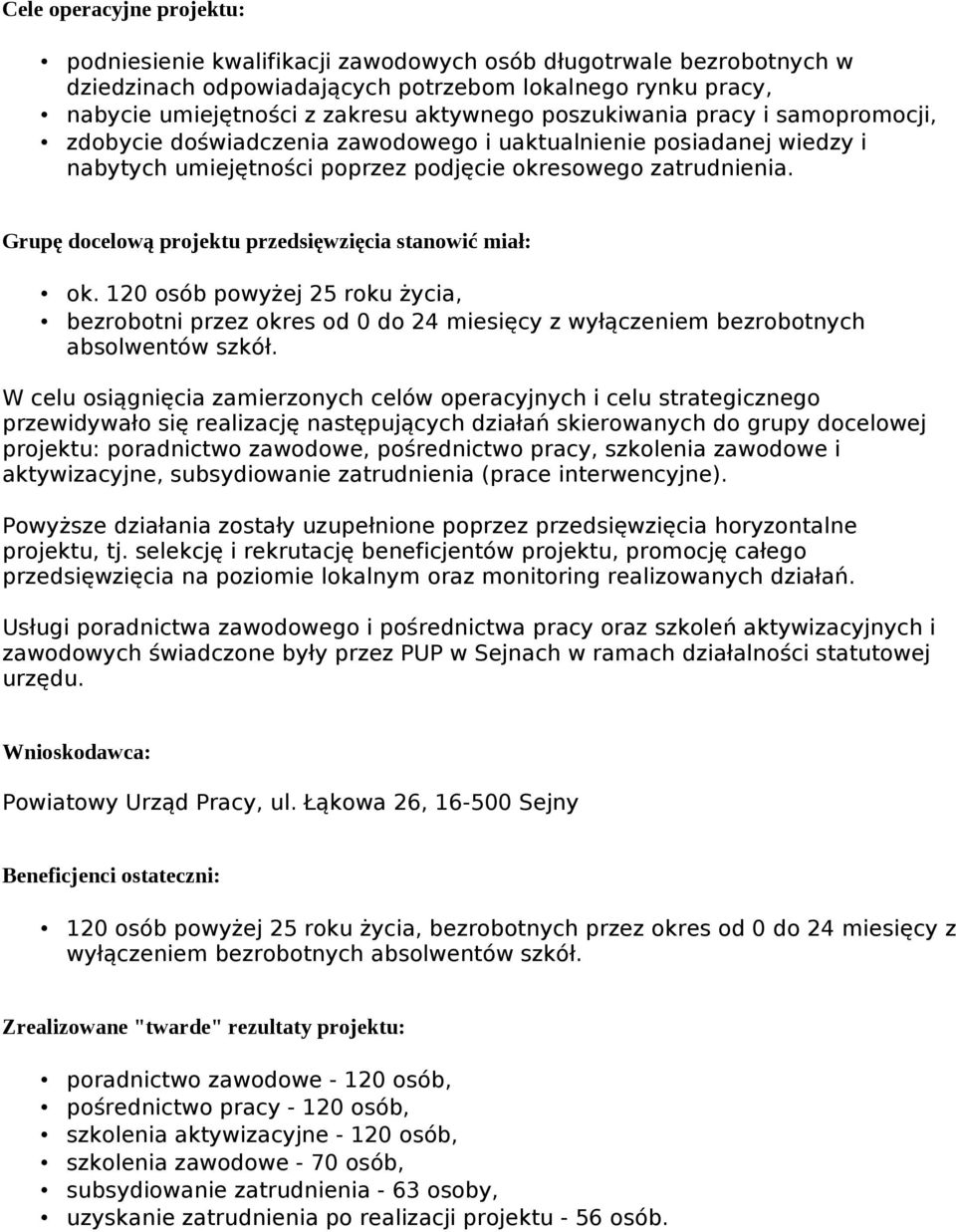 Grupę docelową projektu przedsięwzięcia stanowić miał: ok. 120 osób powyżej 25 roku życia, bezrobotni przez okres od 0 do 24 miesięcy z wyłączeniem bezrobotnych absolwentów szkół.