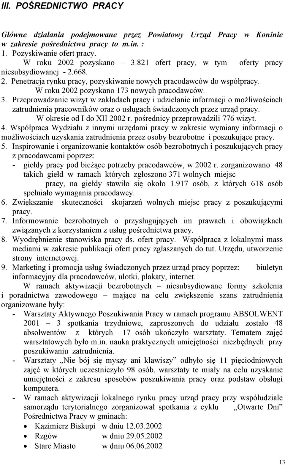 Przeprowadzanie wizyt w zakładach pracy i udzielanie informacji o możliwościach zatrudnienia pracowników oraz o usługach świadczonych przez urząd pracy. W okresie od I do XII 22 r.