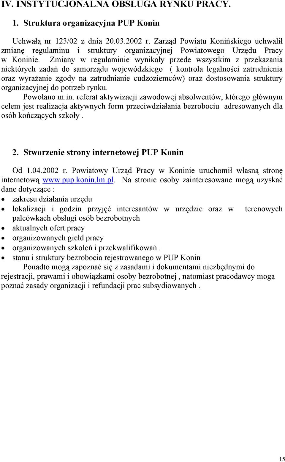 Zmiany w regulaminie wynikały przede wszystkim z przekazania niektórych zadań do samorządu wojewódzkiego ( kontrola legalności zatrudnienia oraz wyrażanie zgody na zatrudnianie cudzoziemców) oraz