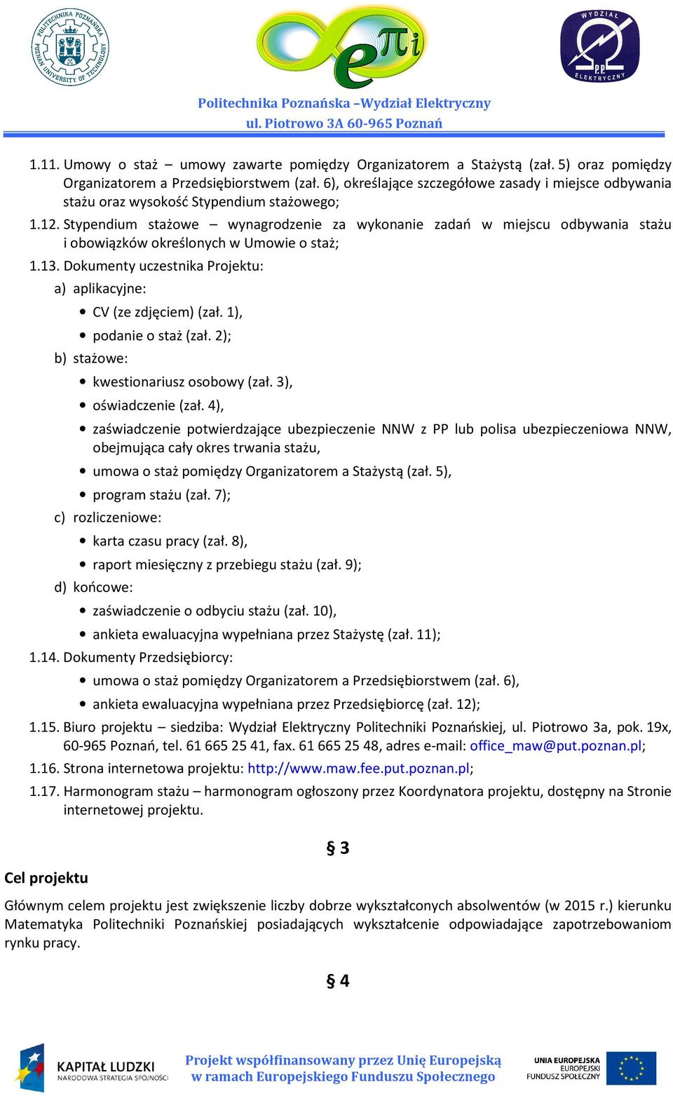 Stypendium stażowe wynagrodzenie za wykonanie zadań w miejscu odbywania stażu i obowiązków określonych w Umowie o staż; 1.13. Dokumenty uczestnika Projektu: a) aplikacyjne: CV (ze zdjęciem) (zał.