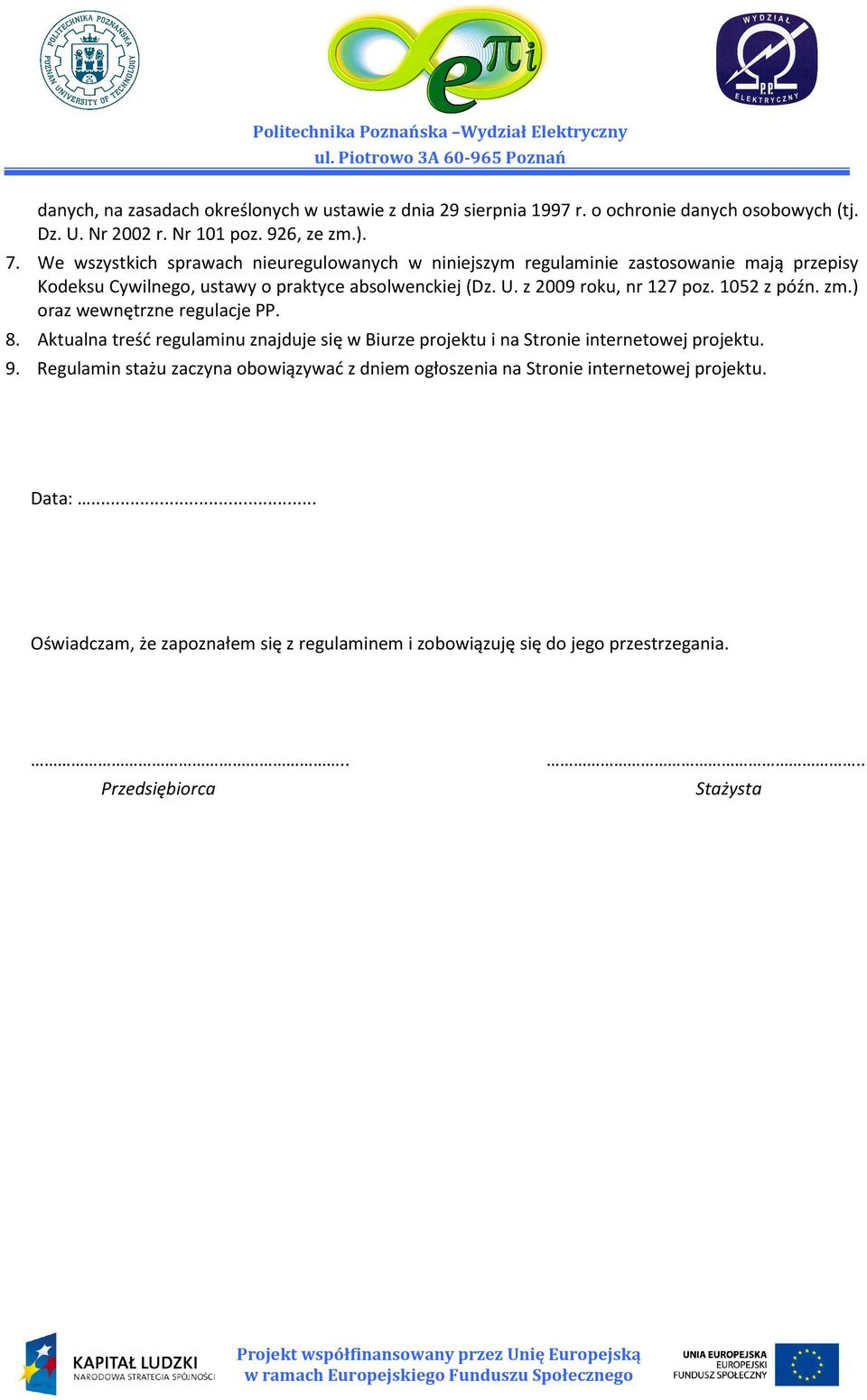 z 2009 roku, nr 127 poz. 1052 z późn. zm.) oraz wewnętrzne regulacje PP. 8. Aktualna treść regulaminu znajduje się w Biurze projektu i na Stronie internetowej projektu. 9.