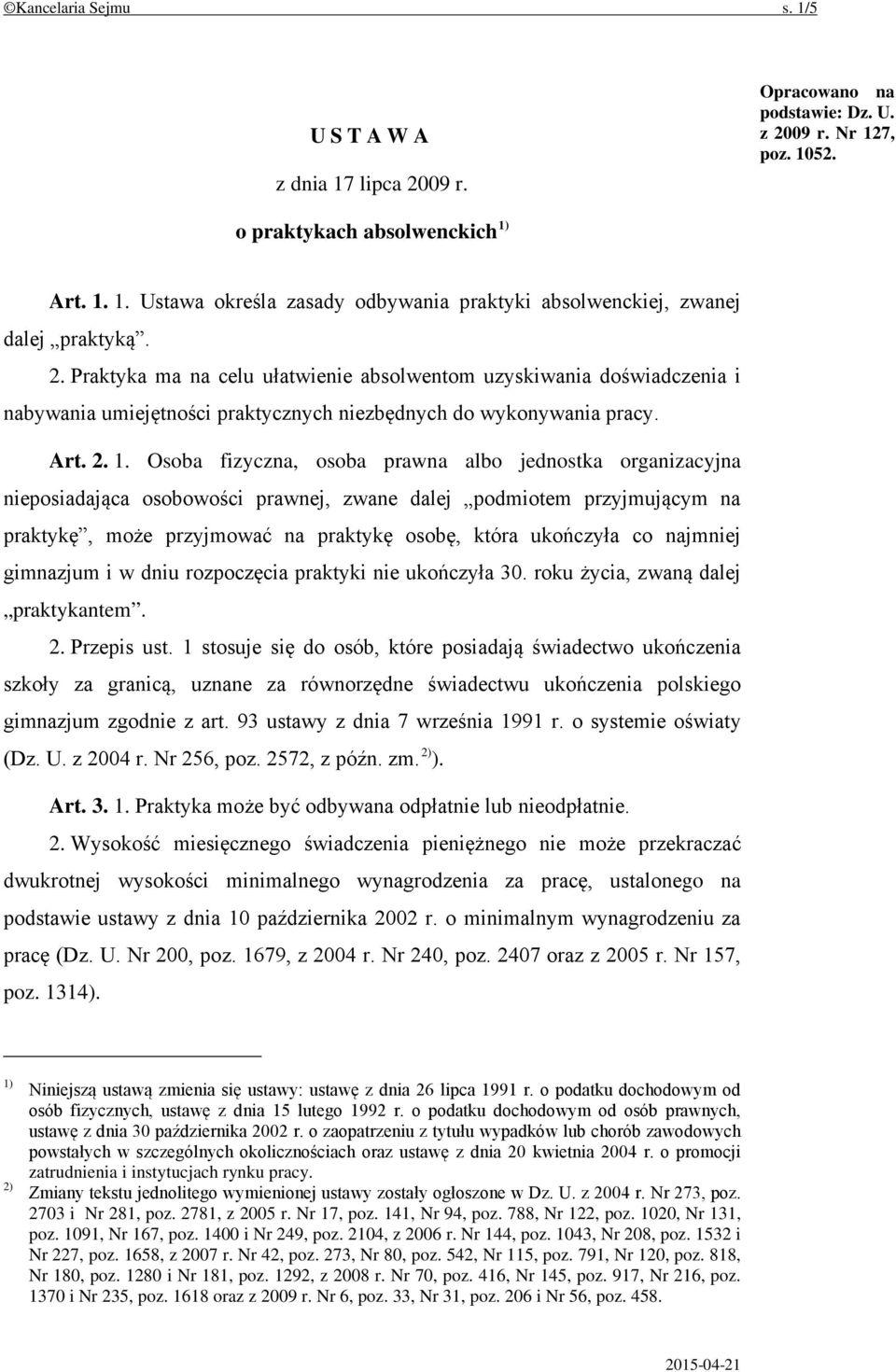 Osoba fizyczna, osoba prawna albo jednostka organizacyjna nieposiadająca osobowości prawnej, zwane dalej podmiotem przyjmującym na praktykę, może przyjmować na praktykę osobę, która ukończyła co