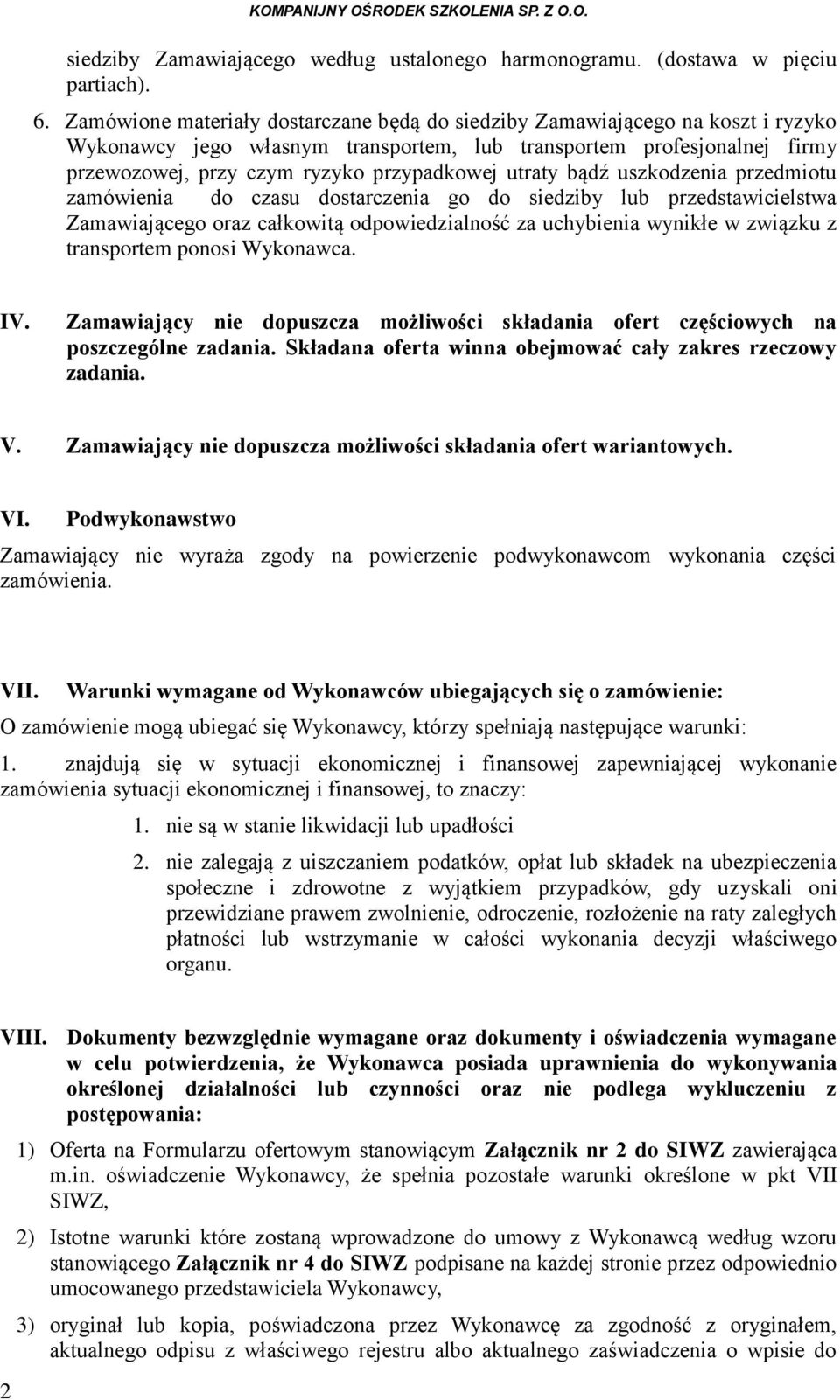 utraty bądź uszkodzenia przedmiotu zamówienia do czasu dostarczenia go do siedziby lub przedstawicielstwa Zamawiającego oraz całkowitą odpowiedzialność za uchybienia wynikłe w związku z transportem