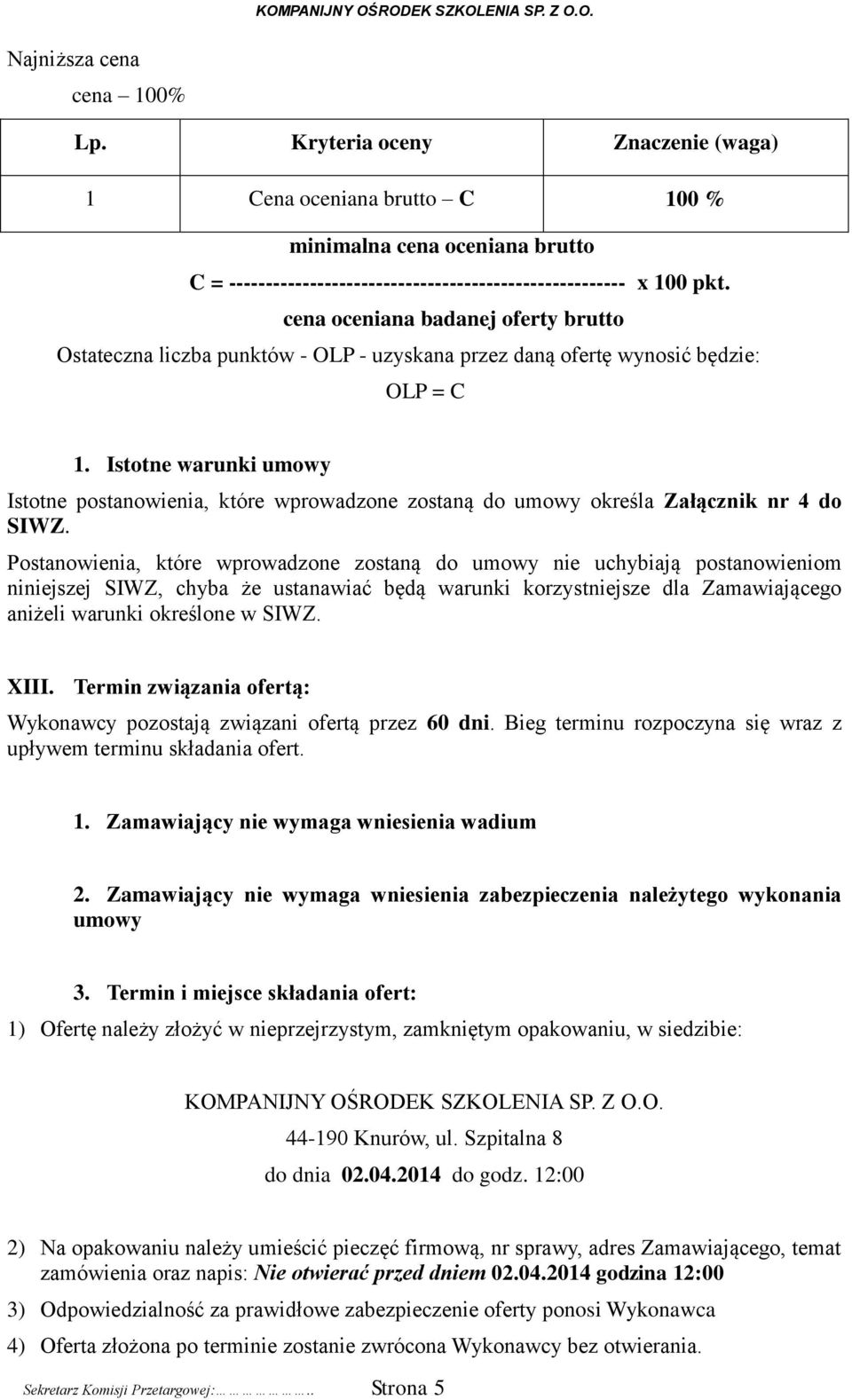 Istotne warunki umowy Istotne postanowienia, które wprowadzone zostaną do umowy określa Załącznik nr 4 do SIWZ.