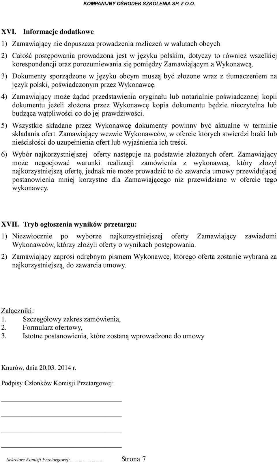 3) Dokumenty sporządzone w języku obcym muszą być złożone wraz z tłumaczeniem na język polski, poświadczonym przez Wykonawcę.