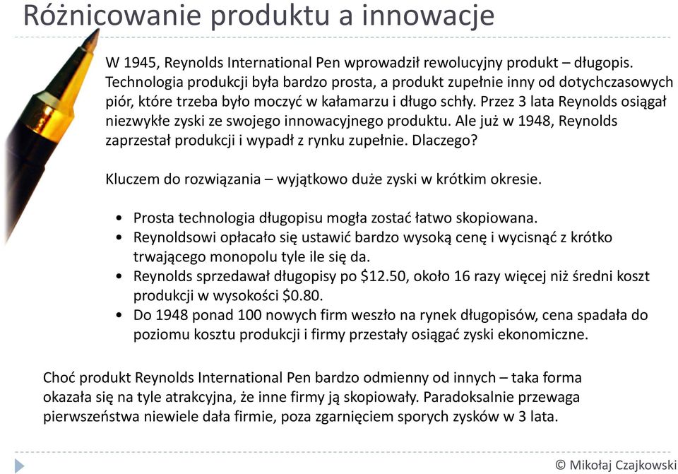 rzez 3 lata Reynolds osiągał niezwykłe zyski ze swojego innowacyjnego produktu. Ale już w 1948, Reynolds zaprzestał produkcji i wypadł z rynku zupełnie. Dlaczego?