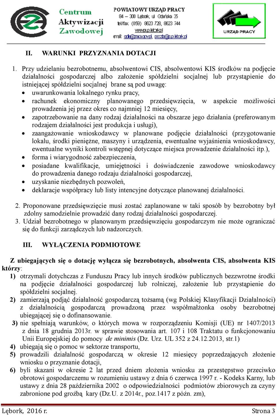 socjalnej brane są pod uwagę: uwarunkowania lokalnego rynku pracy, rachunek ekonomiczny planowanego przedsięwzięcia, w aspekcie możliwości prowadzenia jej przez okres co najmniej 12 miesięcy,