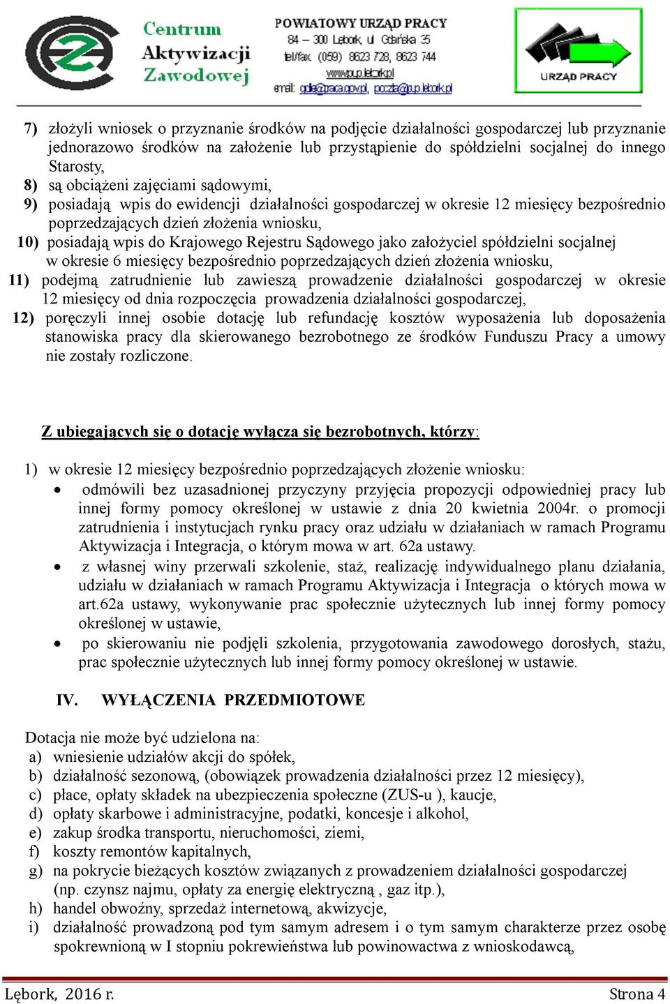 Rejestru Sądowego jako założyciel spółdzielni socjalnej w okresie 6 miesięcy bezpośrednio poprzedzających dzień złożenia wniosku, 11) podejmą zatrudnienie lub zawieszą prowadzenie działalności