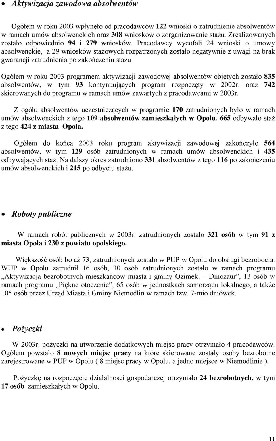 Pracodawcy wycofali 24 wnioski o umowy absolwenckie, a 29 wniosków stażowych rozpatrzonych zostało negatywnie z uwagi na brak gwarancji zatrudnienia po zakończeniu stażu.