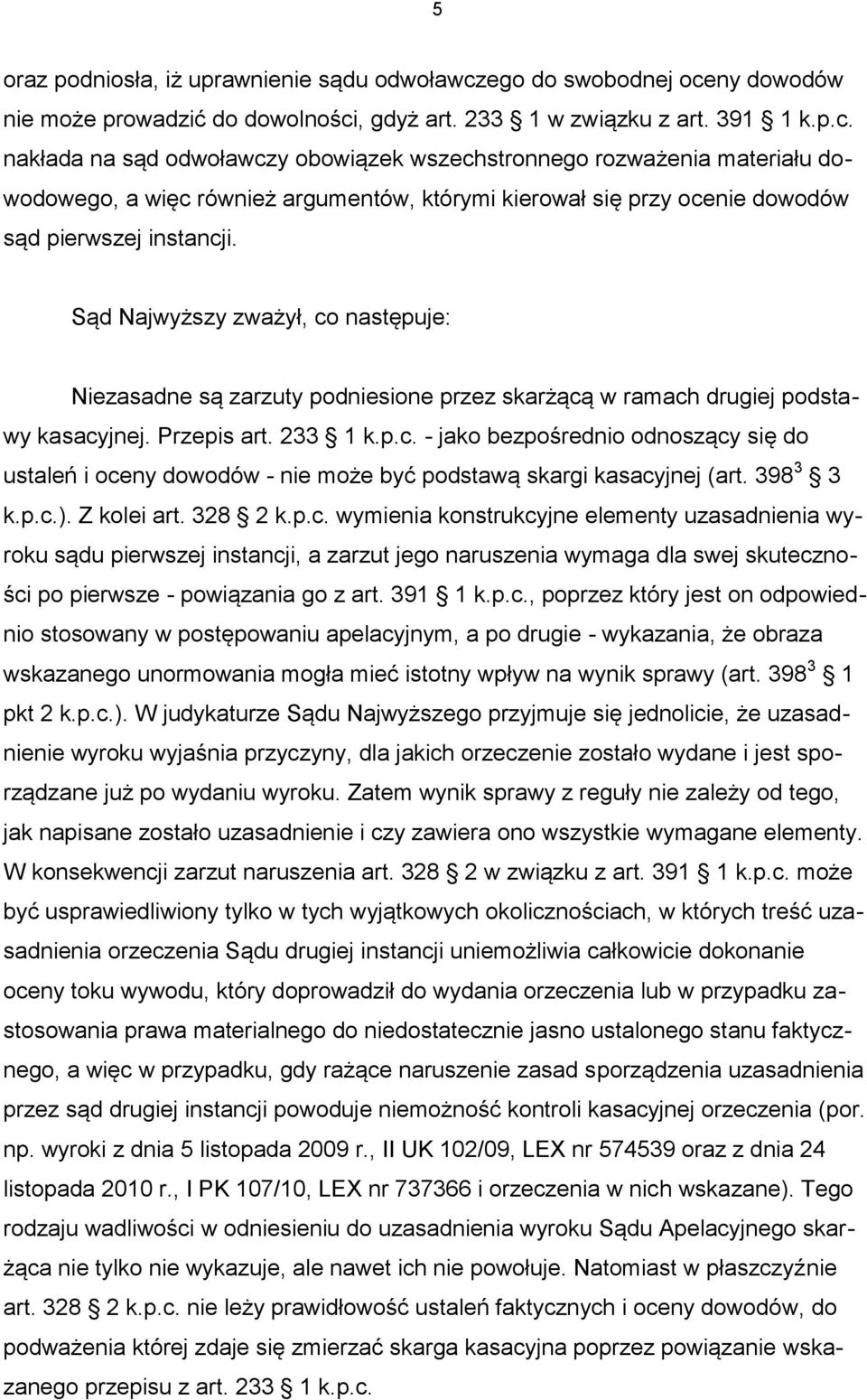 Sąd Najwyższy zważył, co następuje: Niezasadne są zarzuty podniesione przez skarżącą w ramach drugiej podstawy kasacyjnej. Przepis art. 233 1 k.p.c. - jako bezpośrednio odnoszący się do ustaleń i oceny dowodów - nie może być podstawą skargi kasacyjnej (art.