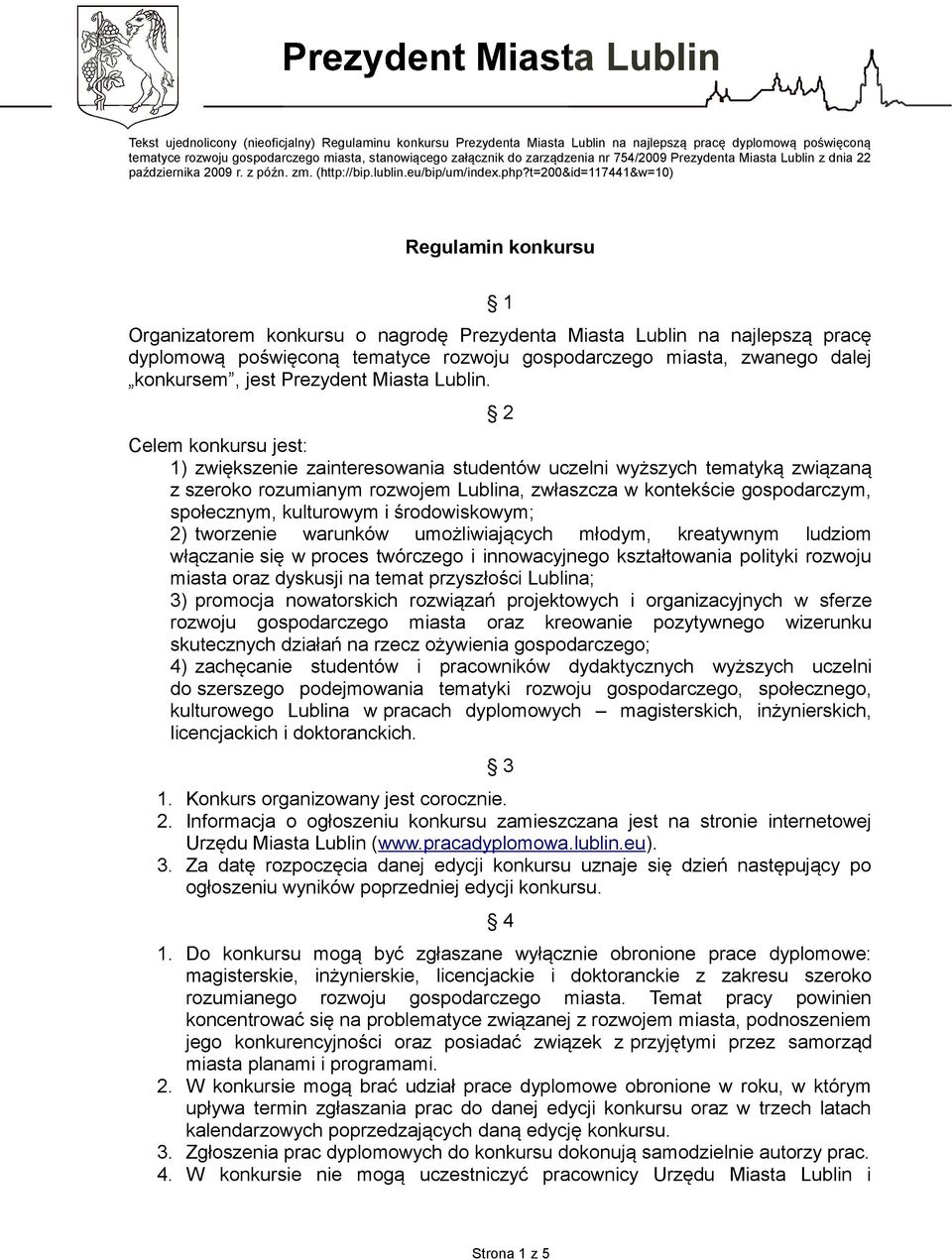 2 Celem konkursu jest: 1) zwiększenie zainteresowania studentów uczelni wyższych tematyką związaną z szeroko rozumianym rozwojem Lublina, zwłaszcza w kontekście gospodarczym, społecznym, kulturowym i