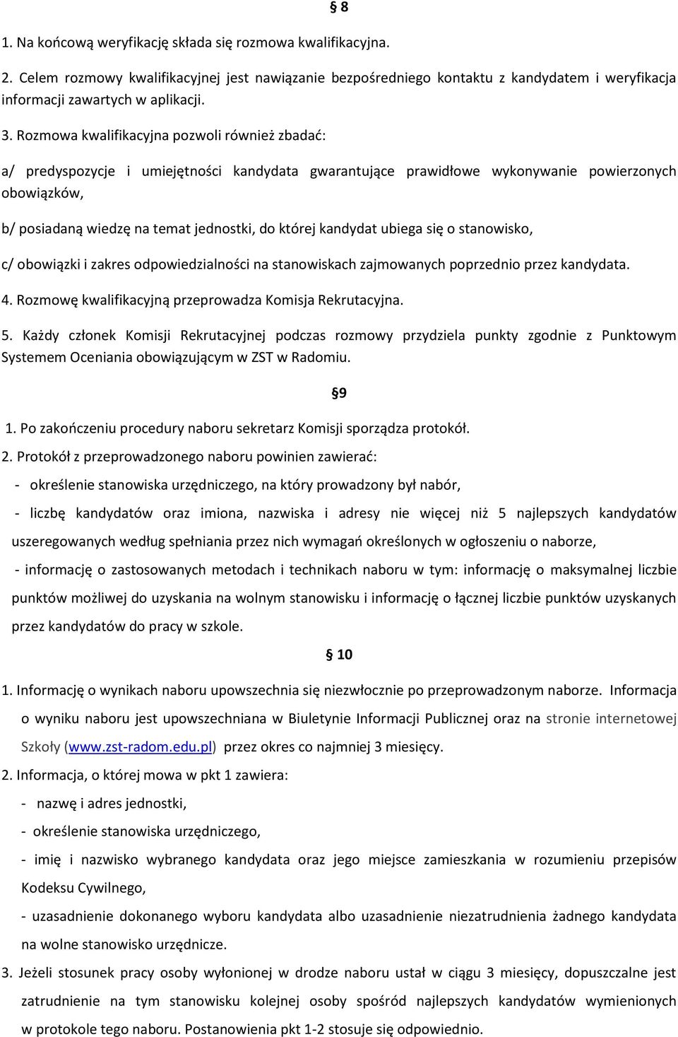 kandydat ubiega się o stanowisko, c/ obowiązki i zakres odpowiedzialności na stanowiskach zajmowanych poprzednio przez kandydata. 4. Rozmowę kwalifikacyjną przeprowadza Komisja Rekrutacyjna. 5.