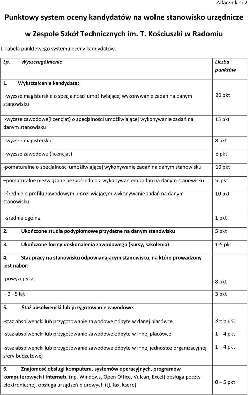 Wykształcenie kandydata: -wyższe magisterskie o specjalności umożliwiającej wykonywanie zadań na danym stanowisku -wyższe zawodowe(licencjat) o specjalności umożliwiającej wykonywanie zadań na danym