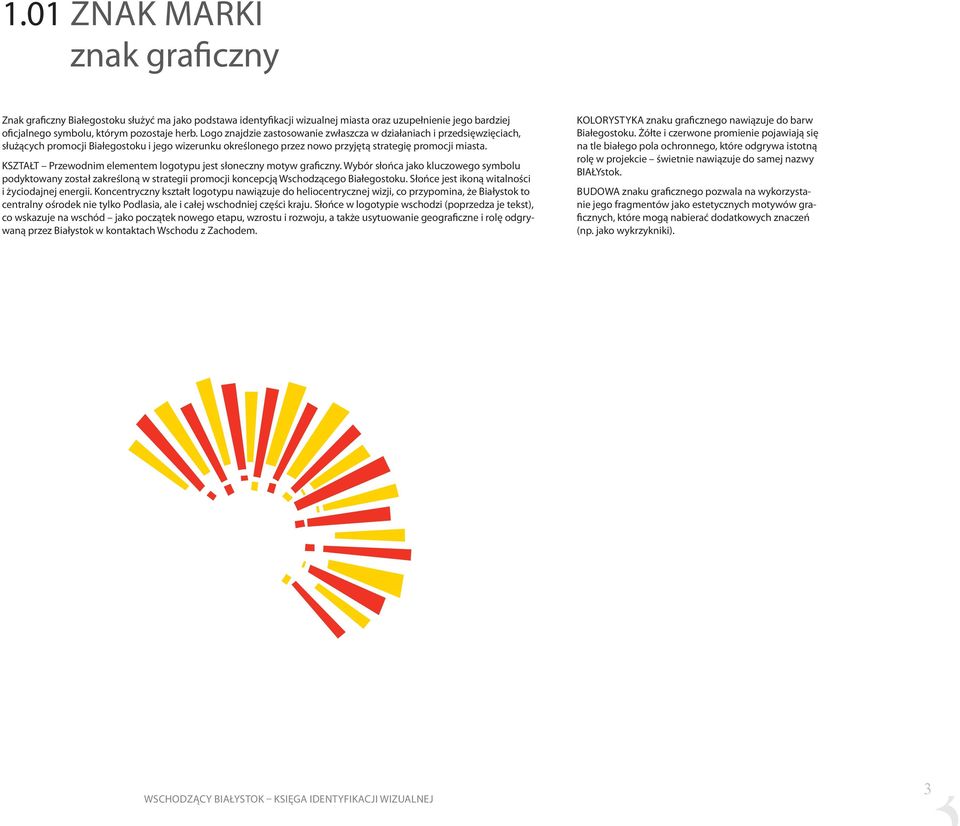 KSZTAŁT Przewodnim elementem logotypu jest słoneczny motyw graficzny. Wybór słońca jako kluczowego symbolu podyktowany został zakreśloną w strategii promocji koncepcją Wschodzącego Białegostoku.