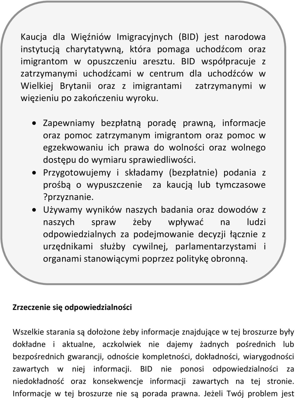 Zapewniamy bezpłatną poradę prawną, informacje oraz pomoc zatrzymanym imigrantom oraz pomoc w egzekwowaniu ich prawa do wolności oraz wolnego dostępu do wymiaru sprawiedliwości.