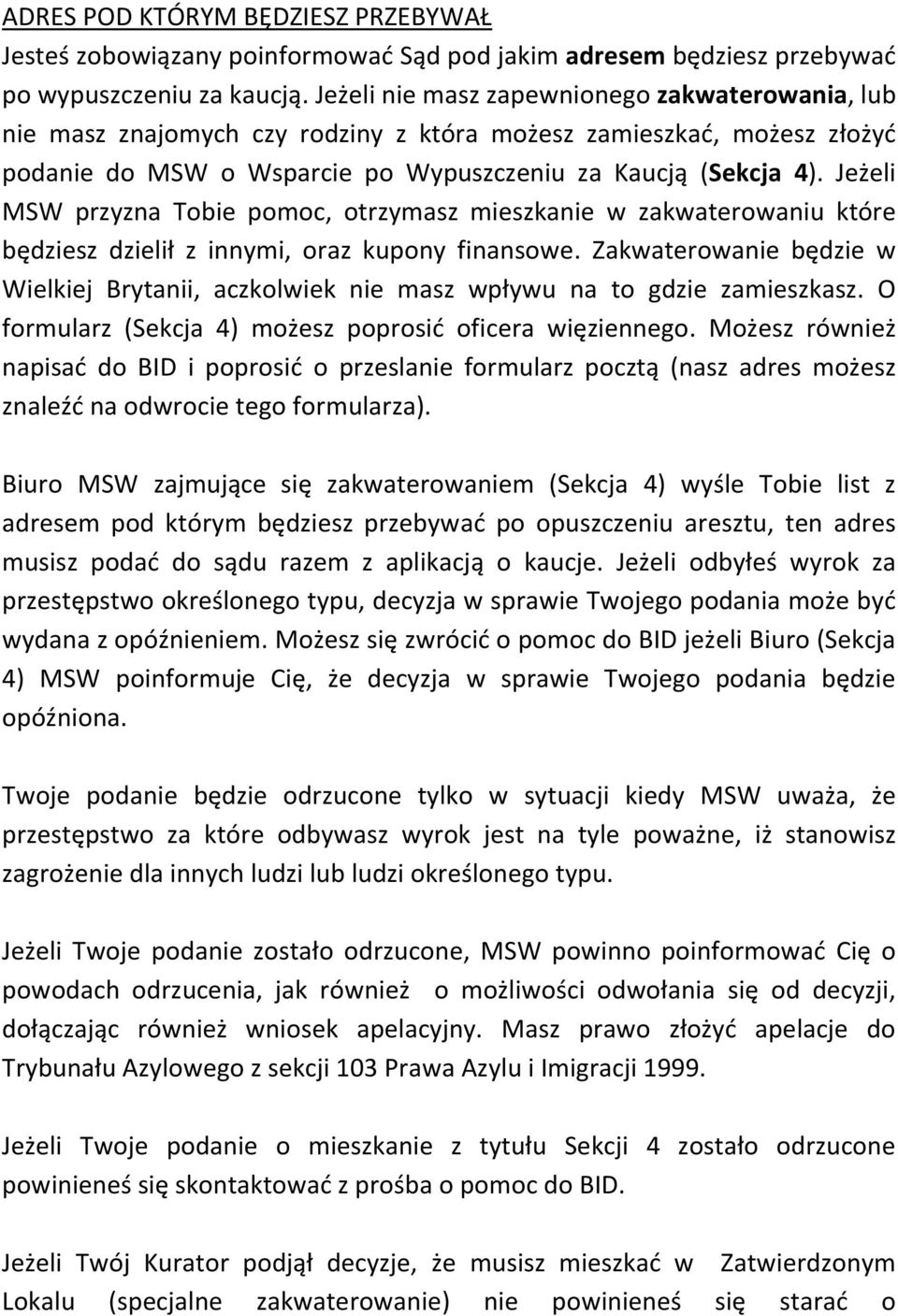 Jeżeli MSW przyzna Tobie pomoc, otrzymasz mieszkanie w zakwaterowaniu które będziesz dzielił z innymi, oraz kupony finansowe.