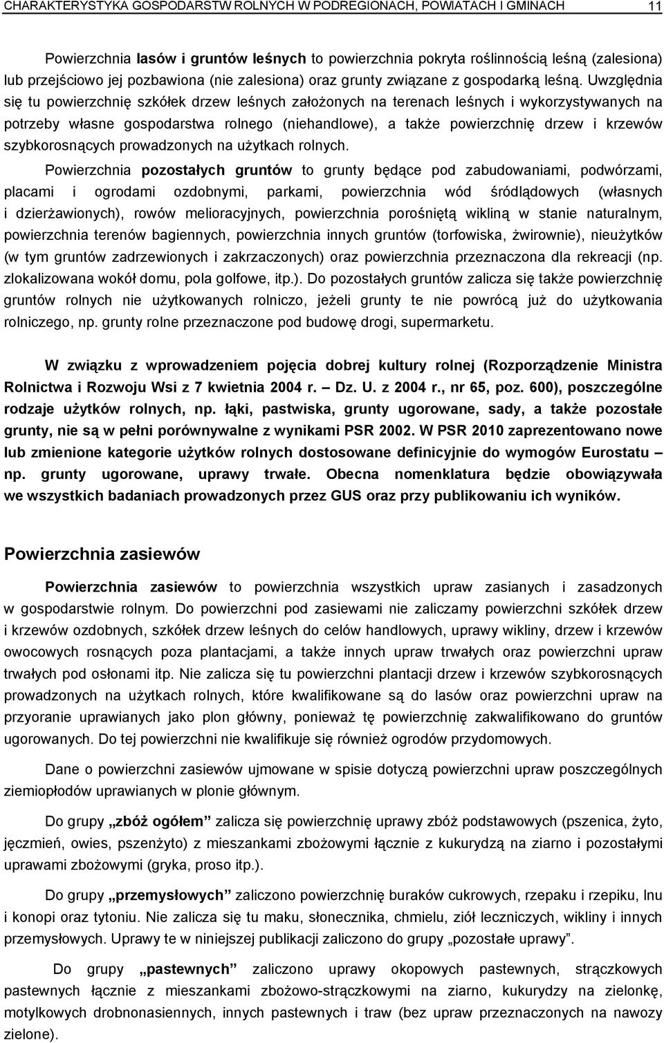 Uwzględnia się tu powierzchnię szkółek drzew leśnych założonych na terenach leśnych i wykorzystywanych na potrzeby własne gospodarstwa rolnego (niehandlowe), a także powierzchnię drzew i krzewów