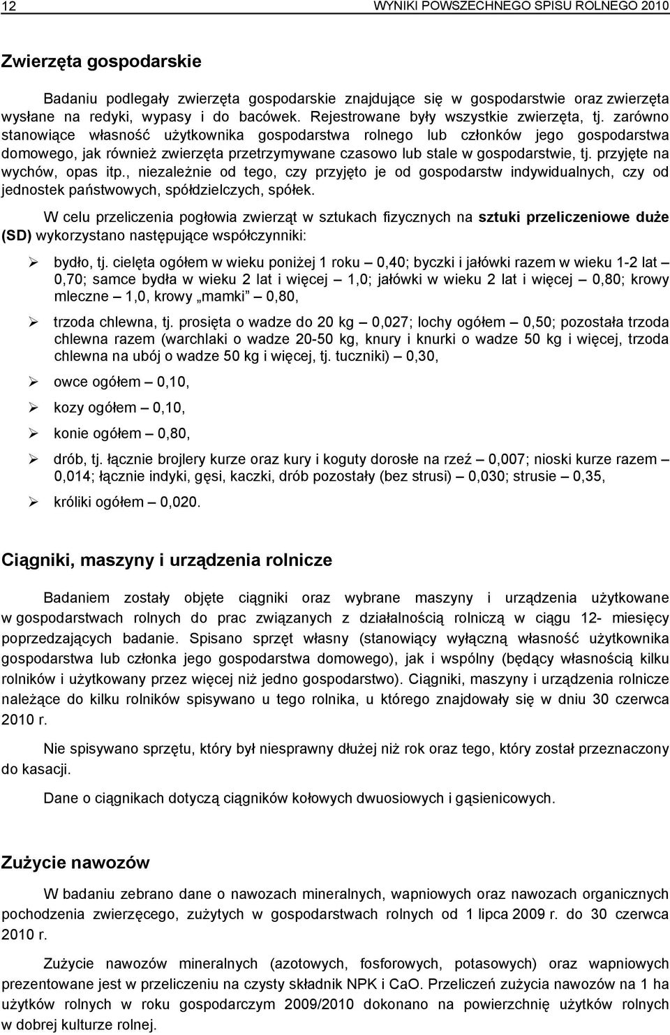 zarówno stanowiące własność użytkownika gospodarstwa rolnego lub członków jego gospodarstwa domowego, jak również zwierzęta przetrzymywane czasowo lub stale w gospodarstwie, tj.