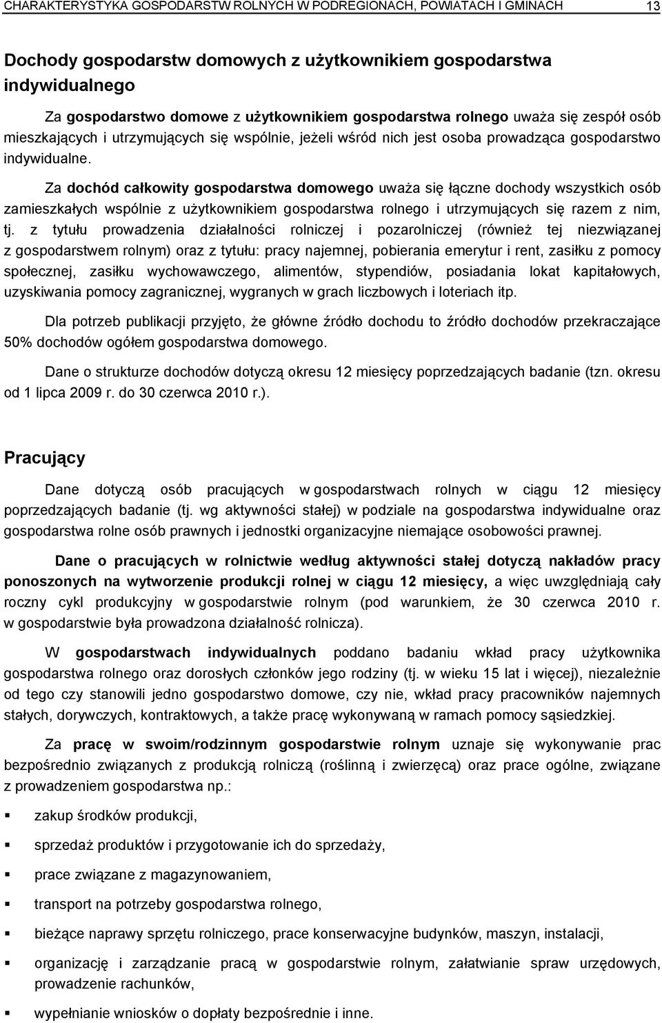 Za dochód całkowity gospodarstwa domowego uważa się łączne dochody wszystkich osób zamieszkałych wspólnie z użytkownikiem gospodarstwa rolnego i utrzymujących się razem z nim, tj.