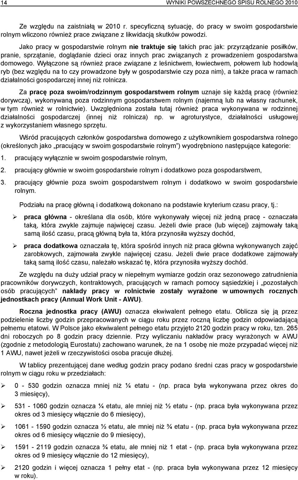 Wyłączone są również prace związane z leśnictwem, łowiectwem, połowem lub hodowlą ryb (bez względu na to czy prowadzone były w gospodarstwie czy poza nim), a także praca w ramach działalności
