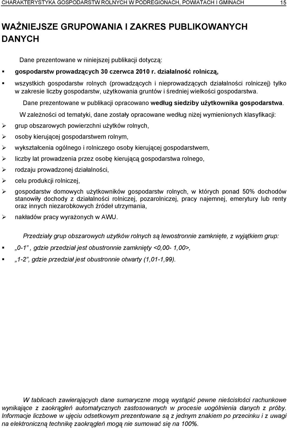 działalność rolniczą, wszystkich gospodarstw rolnych (prowadzących i nieprowadzących działalności rolniczej) tylko w zakresie liczby gospodarstw, użytkowania gruntów i średniej wielkości gospodarstwa.