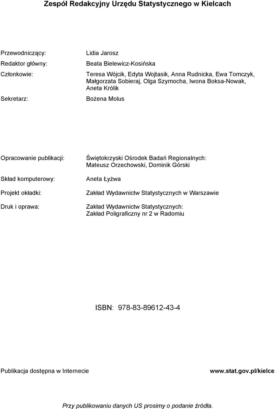 okładki: Druk i oprawa: Świętokrzyski Ośrodek Badań Regionalnych: Mateusz Orzechowski, Dominik Górski Aneta Łyżwa Zakład Wydawnictw Statystycznych w Warszawie Zakład