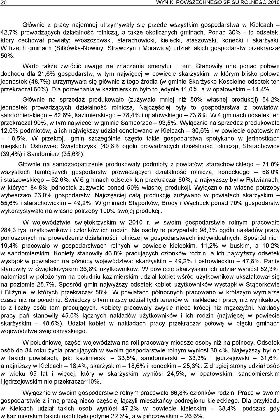W trzech gminach (Sitkówka-Nowiny, Strawczyn i Morawica) udział takich gospodarstw przekraczał 50%. Warto także zwrócić uwagę na znaczenie emerytur i rent.