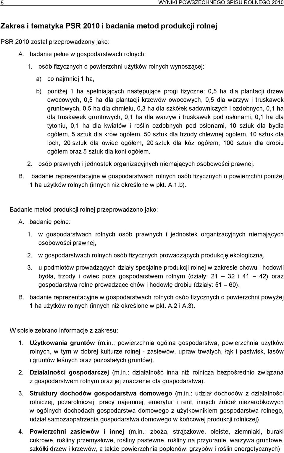 krzewów owocowych, 0,5 dla warzyw i truskawek gruntowych, 0,5 ha dla chmielu, 0,3 ha dla szkółek sadowniczych i ozdobnych, 0,1 ha dla truskawek gruntowych, 0,1 ha dla warzyw i truskawek pod osłonami,