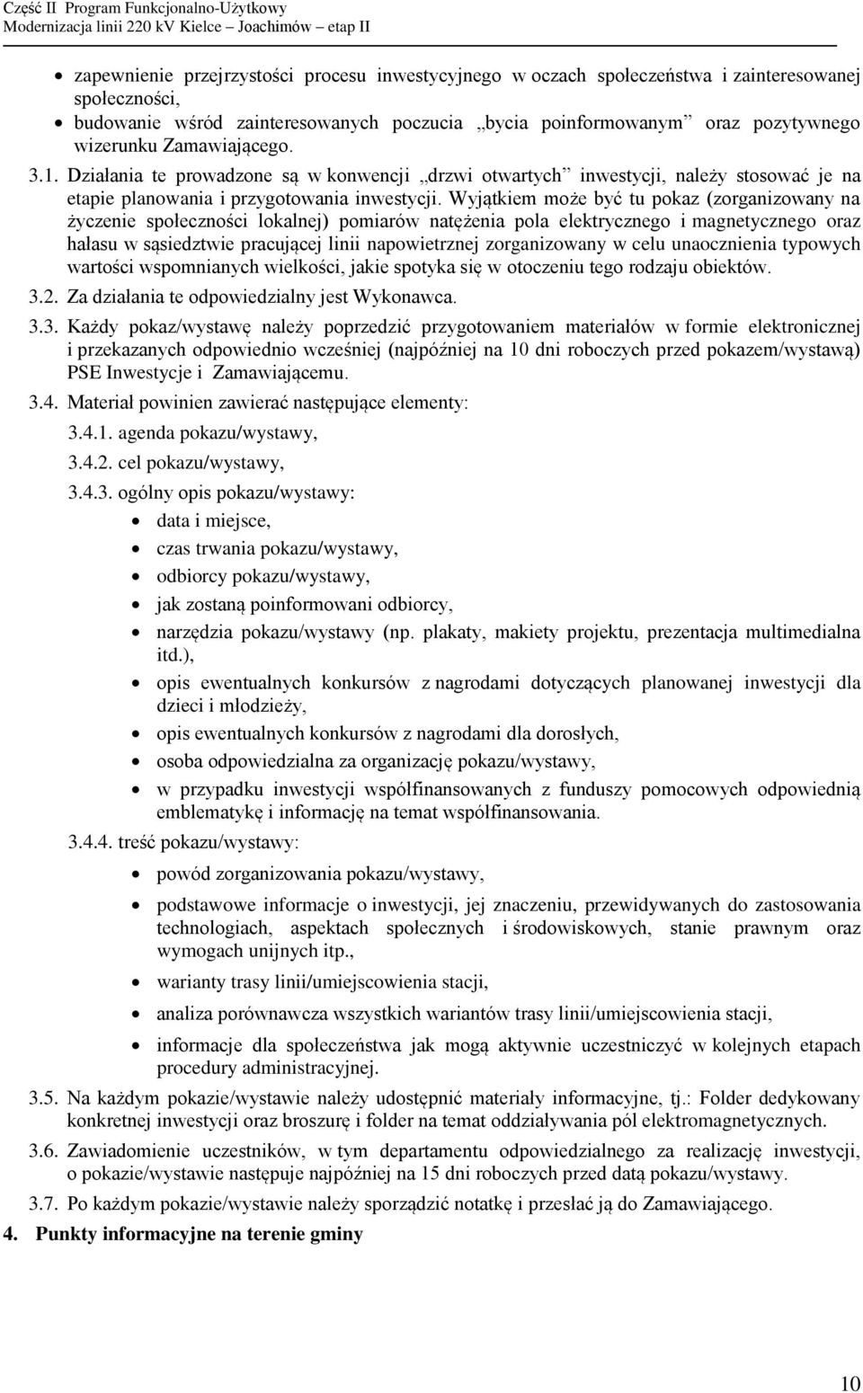 Wyjątkiem może być tu pokaz (zorganizowany na życzenie społeczności lokalnej) pomiarów natężenia pola elektrycznego i magnetycznego oraz hałasu w sąsiedztwie pracującej linii napowietrznej