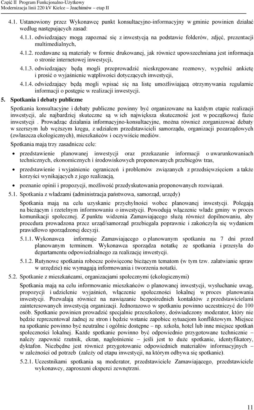 odwiedzający będą mogli przeprowadzić nieskrępowane rozmowy, wypełnić ankietę i prosić o wyjaśnienie wątpliwości dotyczących inwestycji, 4.