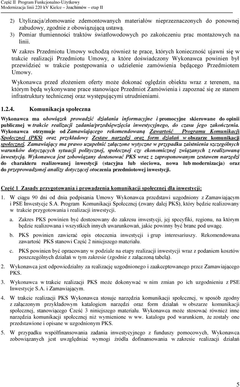 W zakres Przedmiotu Umowy wchodzą również te prace, których konieczność ujawni się w trakcie realizacji Przedmiotu Umowy, a które doświadczony Wykonawca powinien był przewidzieć w trakcie
