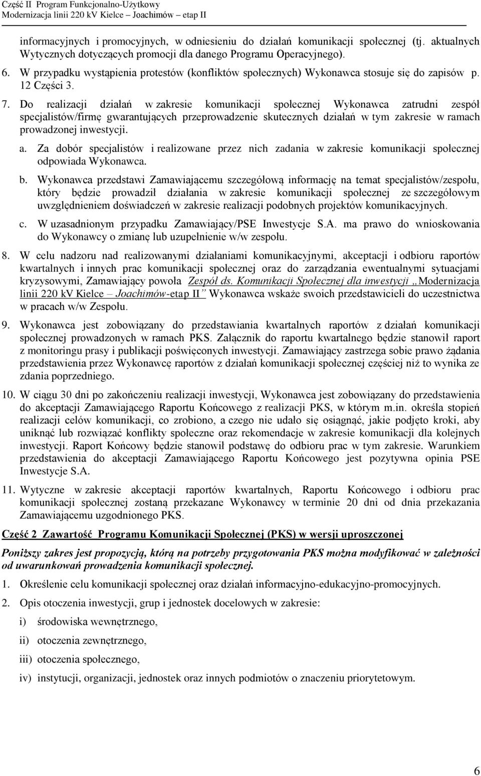 Do realizacji działań w zakresie komunikacji społecznej Wykonawca zatrudni zespół specjalistów/firmę gwarantujących przeprowadzenie skutecznych działań w tym zakresie w ramach prowadzonej inwestycji.