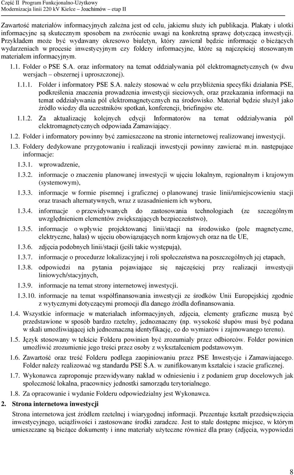 Przykładem może być wydawany okresowo biuletyn, który zawierał będzie informacje o bieżących wydarzeniach w procesie inwestycyjnym czy foldery informacyjne, które są najczęściej stosowanym materiałem
