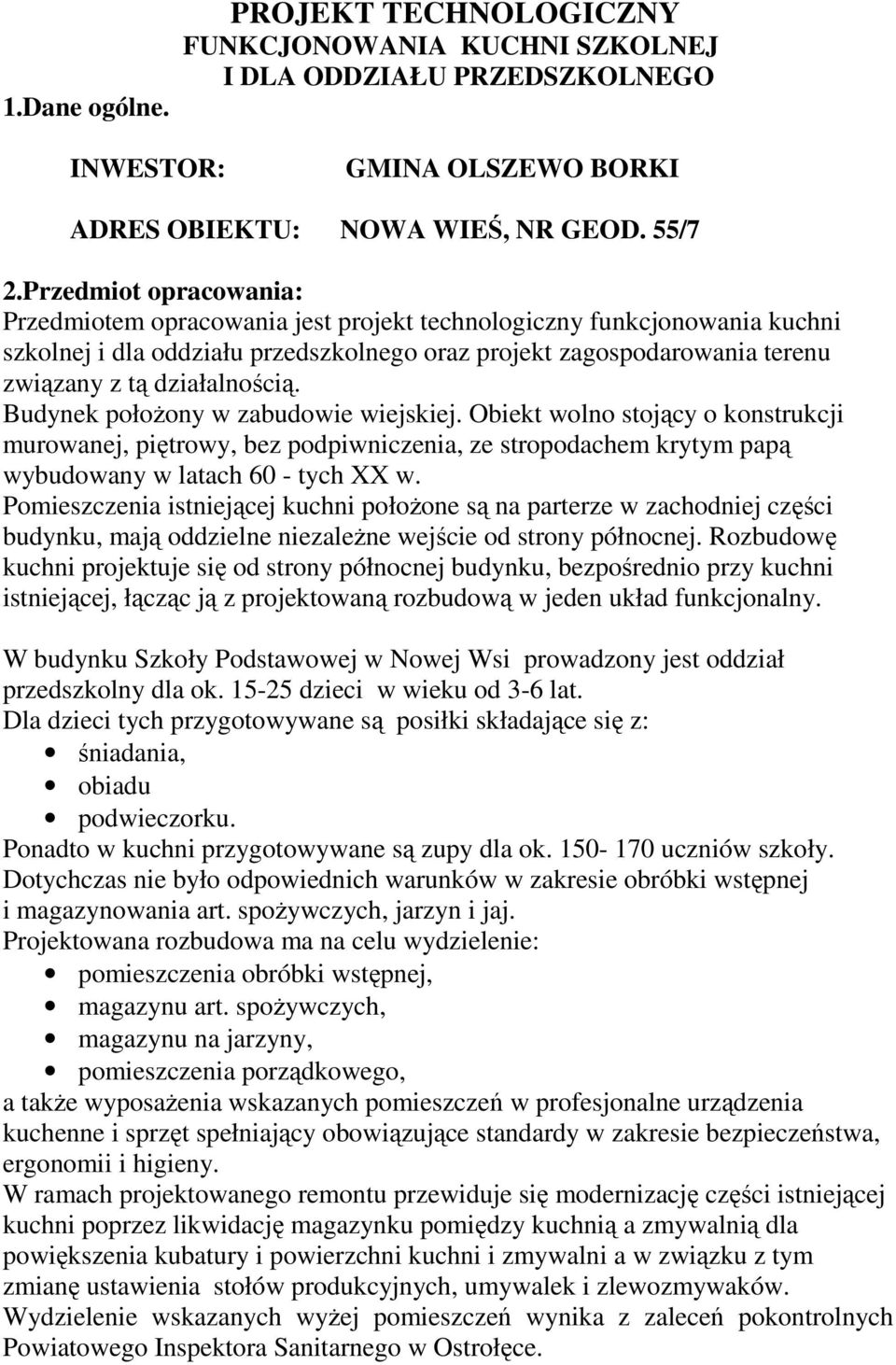 działalnością. Budynek położony w zabudowie wiejskiej. Obiekt wolno stojący o konstrukcji murowanej, piętrowy, bez podpiwniczenia, ze stropodachem krytym papą wybudowany w latach 60 - tych XX w.