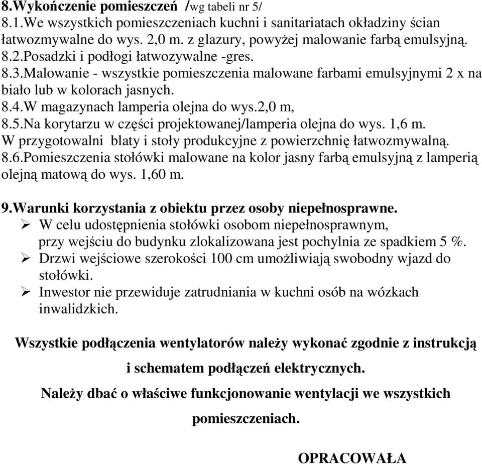 Na korytarzu w części projektowanej/lamperia olejna do wys. 1,6 m. W przygotowalni blaty i stoły produkcyjne z powierzchnię łatwozmywalną. 8.6.Pomieszczenia stołówki malowane na kolor jasny farbą emulsyjną z lamperią olejną matową do wys.